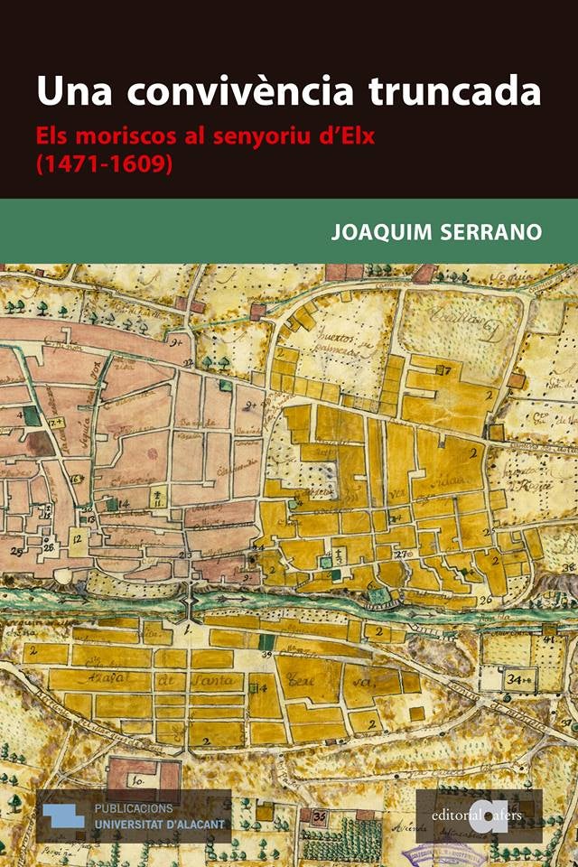 Una convivència truncada. Els moriscos al senyoriu d’Elx (1471-1609)